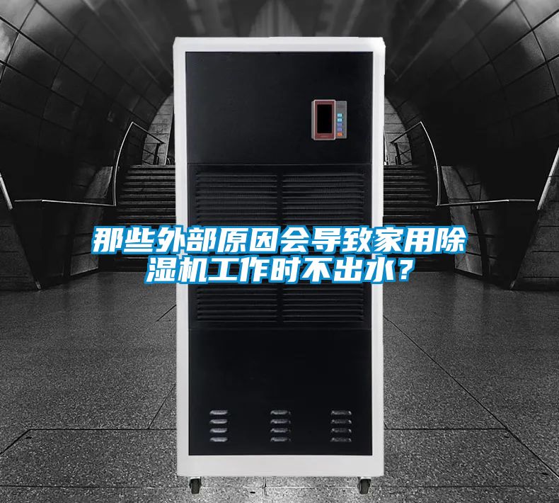 那些外部原因會(huì )導致家用除濕機工作時(shí)不出水？