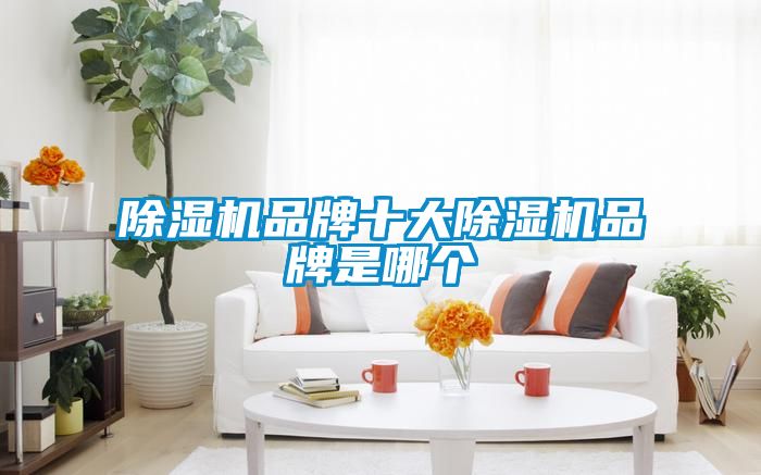 除濕機品牌十大除濕機品牌是哪個(gè)