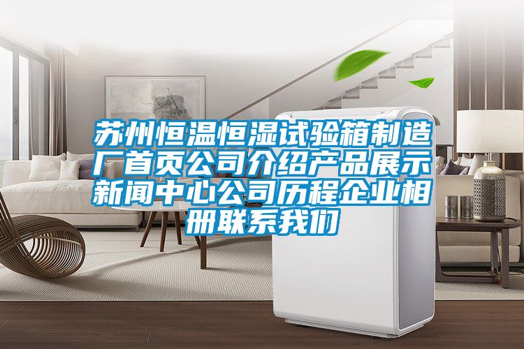 蘇州恒溫恒濕試驗箱制造廠(chǎng)首頁(yè)公司介紹產(chǎn)品展示新聞中心公司歷程企業(yè)相冊聯(lián)系我們