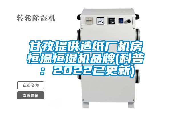 甘孜提供造紙廠(chǎng)機房恒溫恒濕機品牌(科普：2022已更新)