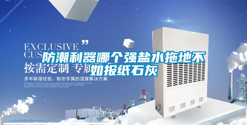 防潮利器哪個(gè)強鹽水拖地不如報紙石灰