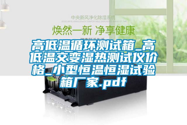 高低溫循環(huán)測試箱_高低溫交變濕熱測試儀價(jià)格_小型恒溫恒濕試驗箱廠(chǎng)家.pdf