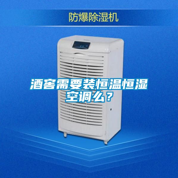 酒窖需要裝恒溫恒濕空調么？