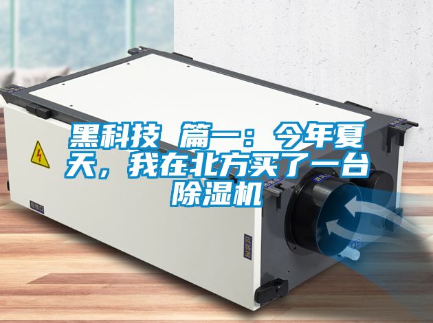 黑科技 篇一：今年夏天，我在北方買(mǎi)了一臺除濕機