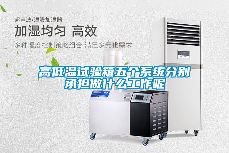 高低溫試驗箱五個(gè)系統分別承擔做什么工作呢