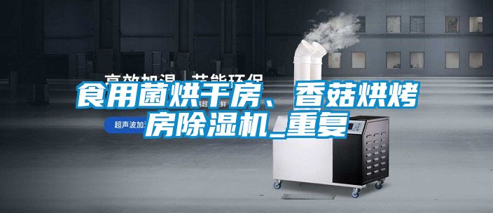 食用菌烘干房、香菇烘烤房除濕機_重復