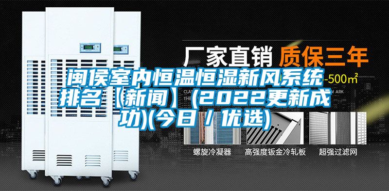 閩侯室內恒溫恒濕新風(fēng)系統排名【新聞】(2022更新成功)(今日／優(yōu)選)