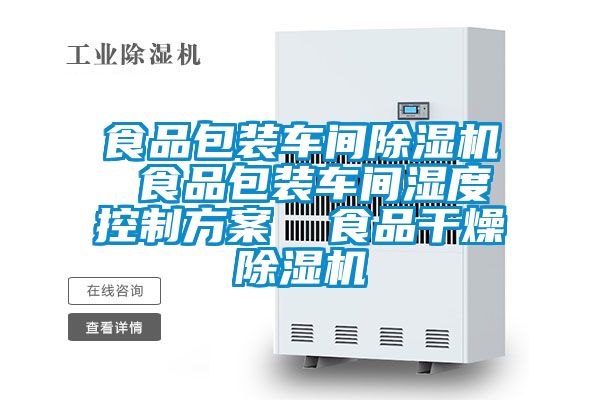 食品包裝車(chē)間除濕機 食品包裝車(chē)間濕度控制方案  食品干燥除濕機