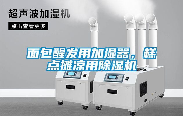 面包醒發(fā)用加濕器，糕點(diǎn)攤涼用除濕機
