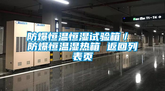 防爆恒溫恒濕試驗箱／ 防爆恒溫濕熱箱 返回列表頁(yè)
