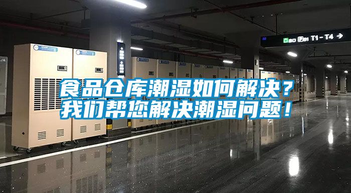 食品倉庫潮濕如何解決？我們幫您解決潮濕問(wèn)題！