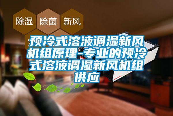 預冷式溶液調濕新風(fēng)機組原理-專(zhuān)業(yè)的預冷式溶液調濕新風(fēng)機組供應