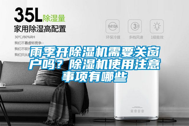 雨季開(kāi)除濕機需要關(guān)窗戶(hù)嗎？除濕機使用注意事項有哪些