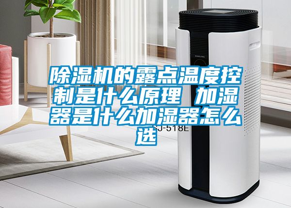 除濕機的露點(diǎn)溫度控制是什么原理 加濕器是什么加濕器怎么選