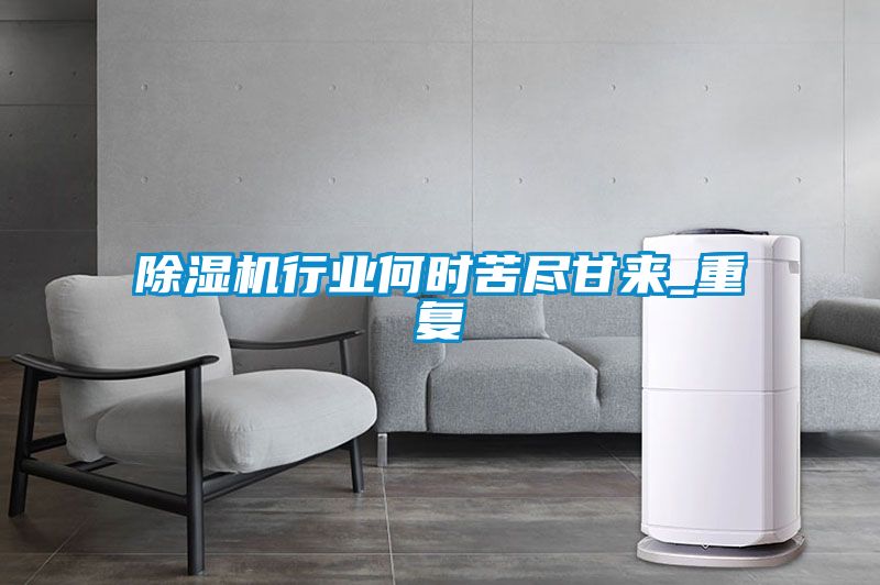 除濕機行業(yè)何時(shí)苦盡甘來(lái)_重復