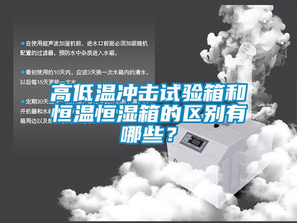 高低溫沖擊試驗箱和恒溫恒濕箱的區別有哪些？