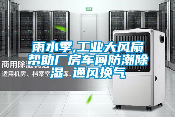 雨水季,工業(yè)大風(fēng)扇幫助廠(chǎng)房車(chē)間防潮除濕 通風(fēng)換氣