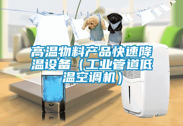 高溫物料產(chǎn)品快速降溫設備（工業(yè)管道低溫空調機）