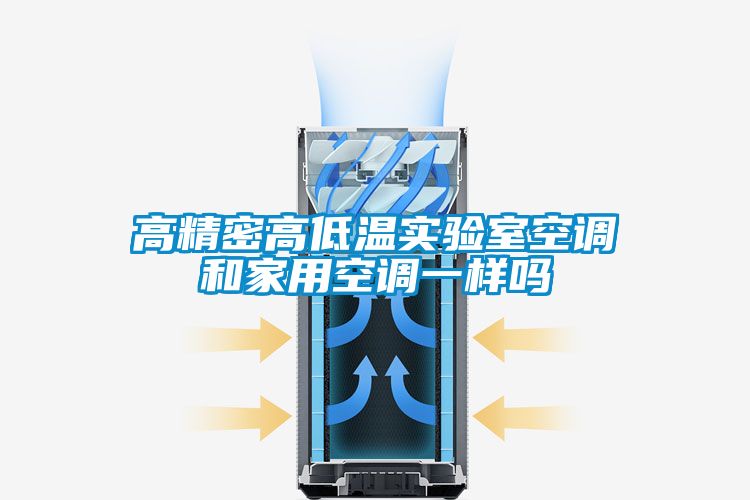 高精密高低溫實(shí)驗室空調和家用空調一樣嗎