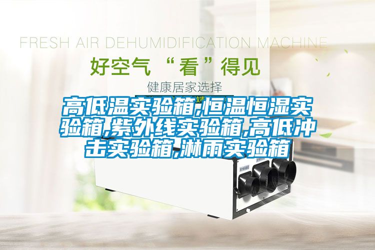 高低溫實(shí)驗箱,恒溫恒濕實(shí)驗箱,紫外線(xiàn)實(shí)驗箱,高低沖擊實(shí)驗箱,淋雨實(shí)驗箱