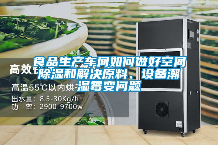 食品生產(chǎn)車(chē)間如何做好空間除濕和解決原料、設備潮濕霉變問(wèn)題