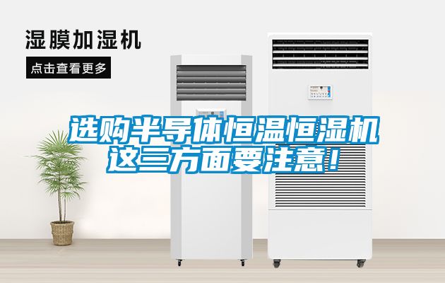 選購半導體恒溫恒濕機這三方面要注意！