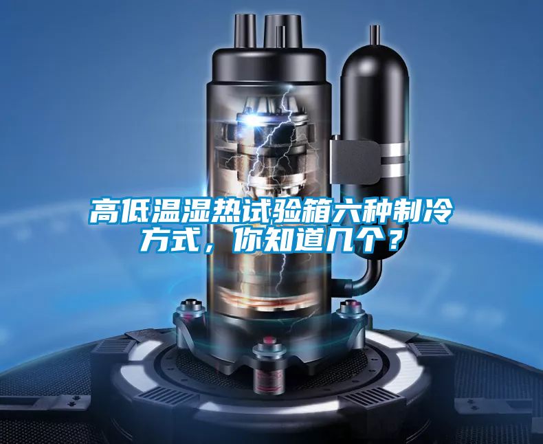 高低溫濕熱試驗箱六種制冷方式，你知道幾個(gè)？