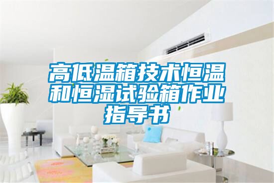 高低溫箱技術(shù)恒溫和恒濕試驗箱作業(yè)指導書(shū)