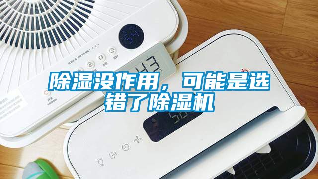 除濕沒(méi)作用，可能是選錯了除濕機