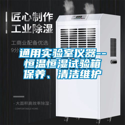 通用實(shí)驗室儀器--恒溫恒濕試驗箱保養、清潔維護