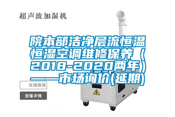 院本部潔凈層流恒溫恒濕空調維修保養（2018-2020兩年）——市場(chǎng)詢(xún)價(jià)(延期)