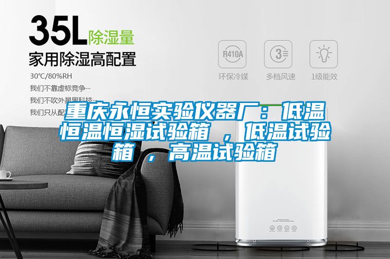 重慶永恒實(shí)驗儀器廠(chǎng)：低溫恒溫恒濕試驗箱 , 低溫試驗箱 , 高溫試驗箱