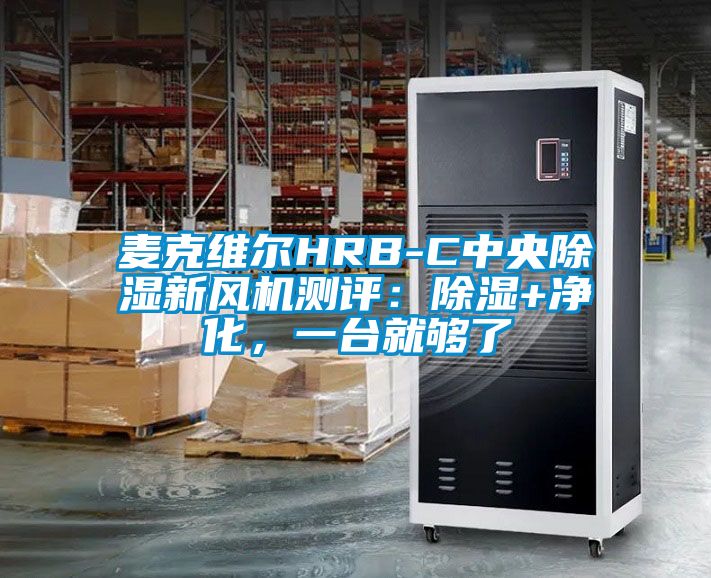 麥克維爾HRB-C中央除濕新風(fēng)機測評：除濕+凈化，一臺就夠了