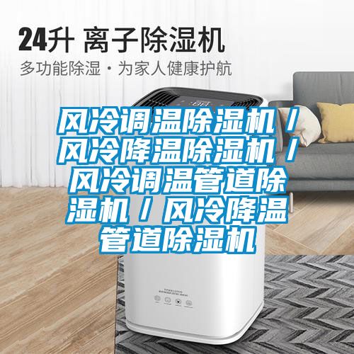 風(fēng)冷調溫除濕機／風(fēng)冷降溫除濕機／風(fēng)冷調溫管道除濕機／風(fēng)冷降溫管道除濕機