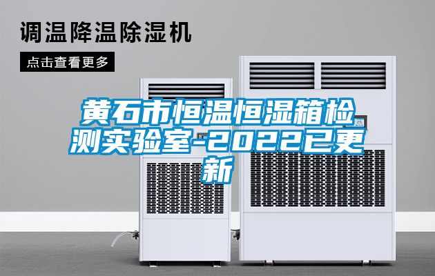 黃石市恒溫恒濕箱檢測實(shí)驗室-2022已更新